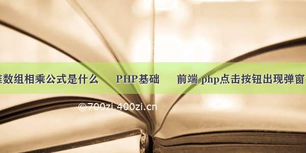 二维数组相乘公式是什么 – PHP基础 – 前端 php点击按钮出现弹窗代码