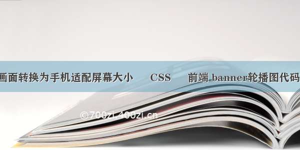 的画面转换为手机适配屏幕大小 – CSS – 前端 banner轮播图代码css