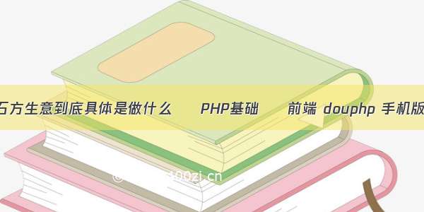 做土石方生意到底具体是做什么 – PHP基础 – 前端 douphp 手机版出错