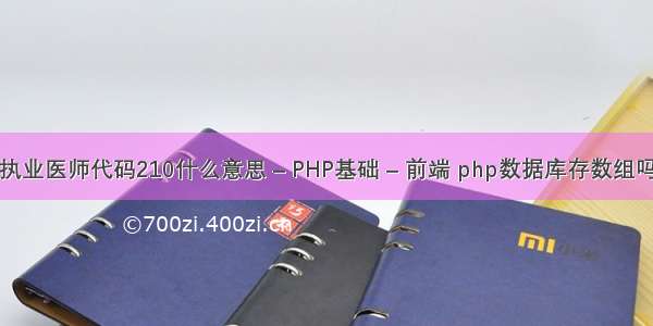 执业医师代码210什么意思 – PHP基础 – 前端 php数据库存数组吗