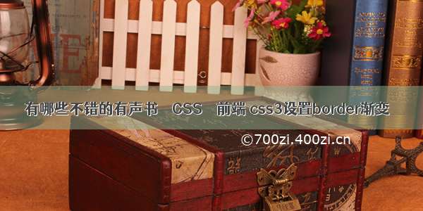 有哪些不错的有声书 – CSS – 前端 css3设置border渐变