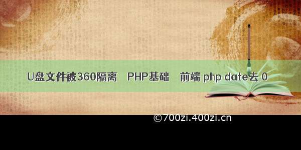 U盘文件被360隔离 – PHP基础 – 前端 php date去 0