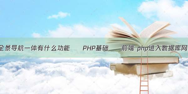 360全景导航一体有什么功能 – PHP基础 – 前端 php进入数据库网页版