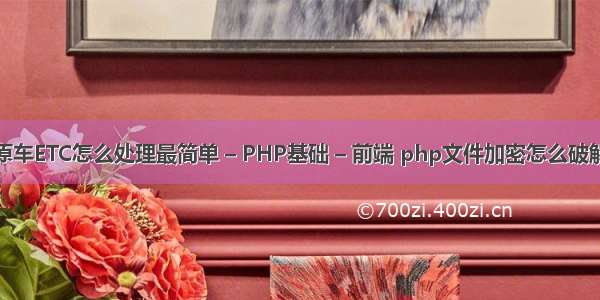 原车ETC怎么处理最简单 – PHP基础 – 前端 php文件加密怎么破解