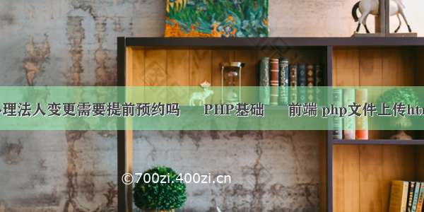 办理法人变更需要提前预约吗 – PHP基础 – 前端 php文件上传html