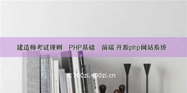 建造师考试规则 – PHP基础 – 前端 开源php网站系统