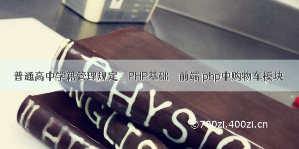 普通高中学籍管理规定 – PHP基础 – 前端 php中购物车模块