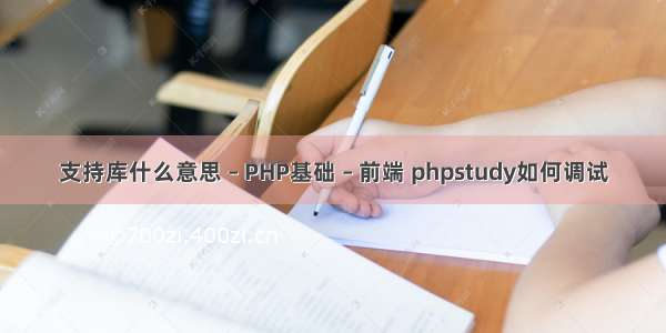 支持库什么意思 – PHP基础 – 前端 phpstudy如何调试