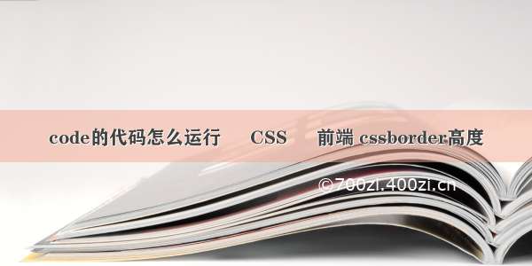 code的代码怎么运行 – CSS – 前端 cssborder高度