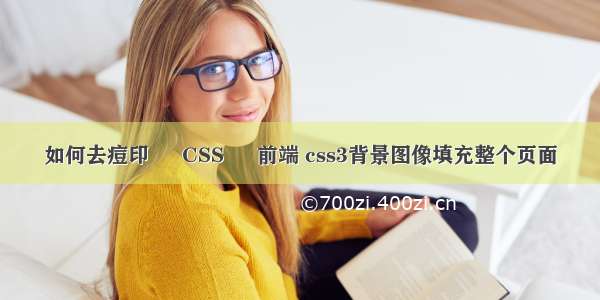 如何去痘印 – CSS – 前端 css3背景图像填充整个页面