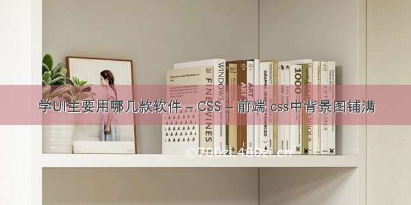 学UI主要用哪几款软件 – CSS – 前端 css中背景图铺满