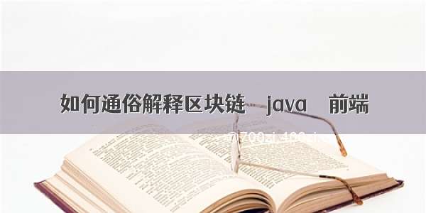 如何通俗解释区块链 – java – 前端