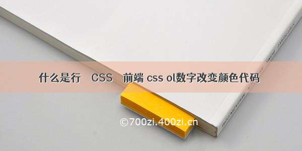 什么是行 – CSS – 前端 css ol数字改变颜色代码