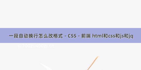 一段自动换行怎么改格式 – CSS – 前端 html和css和js和jq