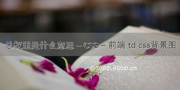 总权重是什么意思 – CSS – 前端 td css背景图