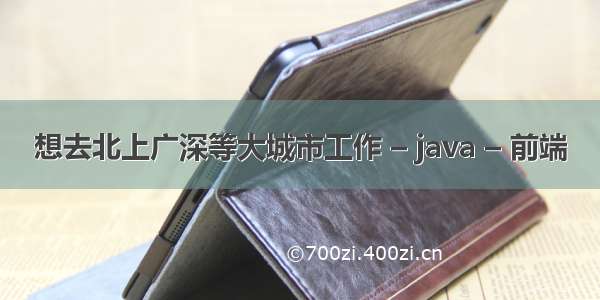 想去北上广深等大城市工作 – java – 前端