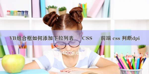 VB组合框如何添加下拉列表 – CSS – 前端 css 判断dpi