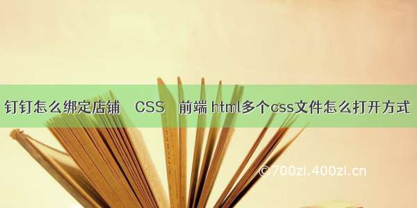 钉钉怎么绑定店铺 – CSS – 前端 html多个css文件怎么打开方式