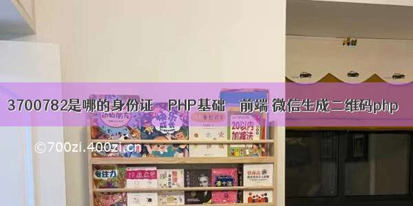 3700782是哪的身份证 – PHP基础 – 前端 微信生成二维码php