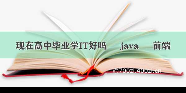 现在高中毕业学IT好吗 – java – 前端