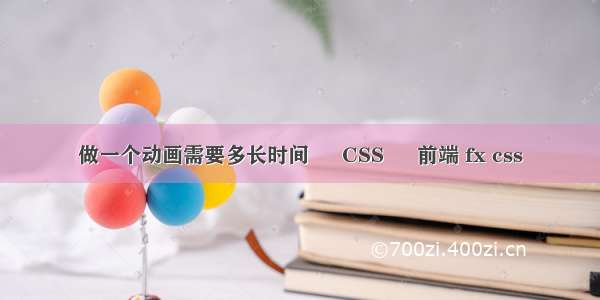 做一个动画需要多长时间 – CSS – 前端 fx css