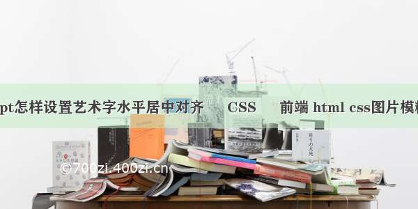 ppt怎样设置艺术字水平居中对齐 – CSS – 前端 html css图片模糊