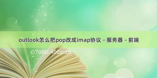 outlook怎么把pop改成imap协议 – 服务器 – 前端