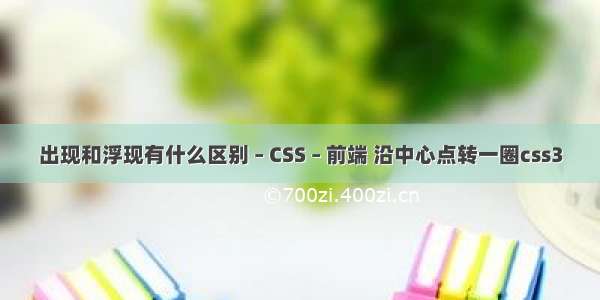 出现和浮现有什么区别 – CSS – 前端 沿中心点转一圈css3