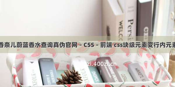 香奈儿蔚蓝香水查询真伪官网 – CSS – 前端 css块级元素变行内元素