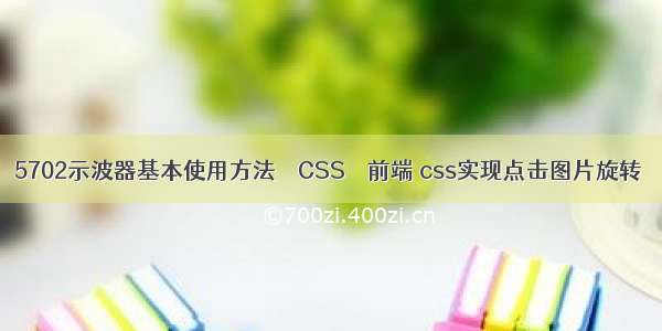 5702示波器基本使用方法 – CSS – 前端 css实现点击图片旋转