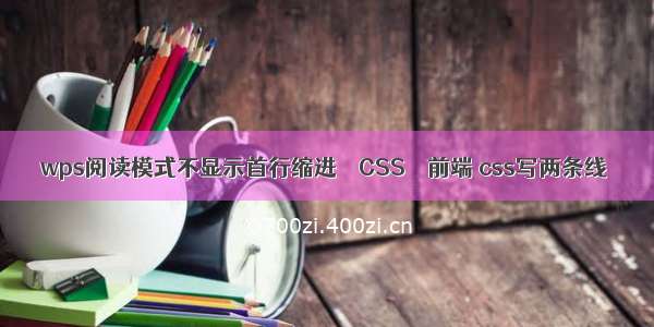 wps阅读模式不显示首行缩进 – CSS – 前端 css写两条线