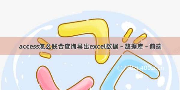 access怎么联合查询导出excel数据 – 数据库 – 前端