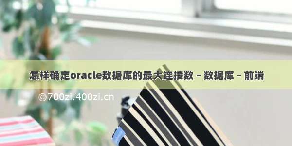 怎样确定oracle数据库的最大连接数 – 数据库 – 前端