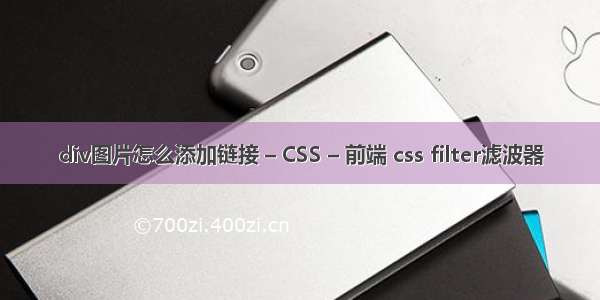 div图片怎么添加链接 – CSS – 前端 css filter滤波器