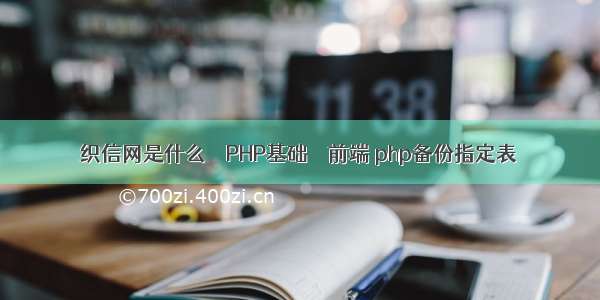 织信网是什么 – PHP基础 – 前端 php备份指定表