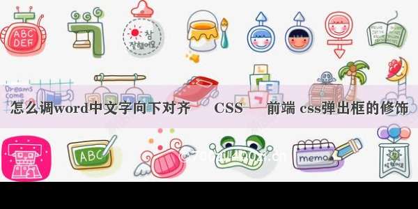 怎么调word中文字向下对齐 – CSS – 前端 css弹出框的修饰