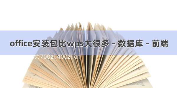 office安装包比wps大很多 – 数据库 – 前端