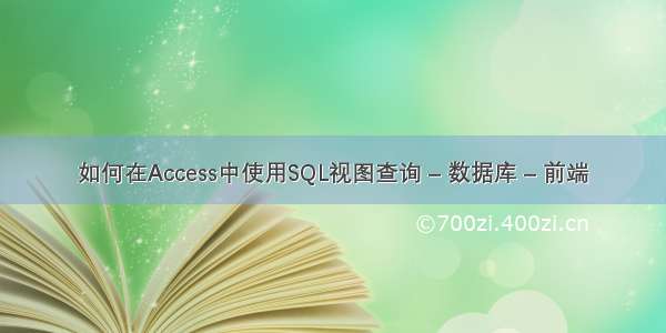 如何在Access中使用SQL视图查询 – 数据库 – 前端