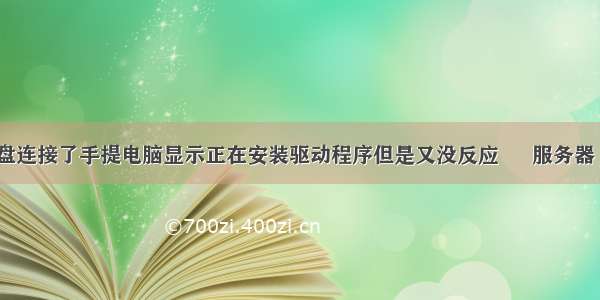 移动硬盘连接了手提电脑显示正在安装驱动程序但是又没反应 – 服务器 – 前端