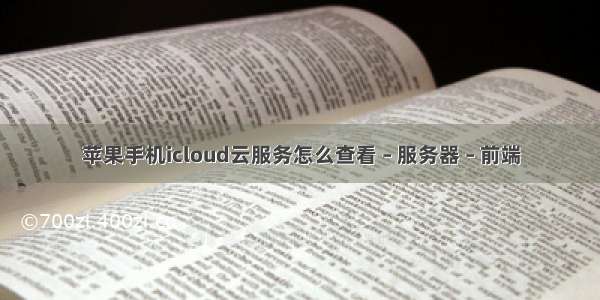 苹果手机icloud云服务怎么查看 – 服务器 – 前端