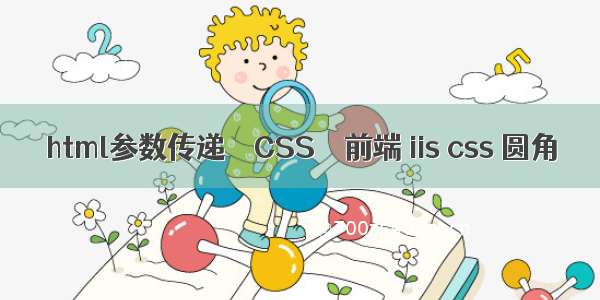 html参数传递 – CSS – 前端 iis css 圆角