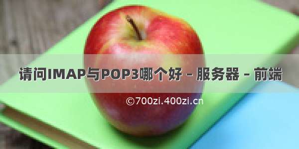 请问IMAP与POP3哪个好 – 服务器 – 前端