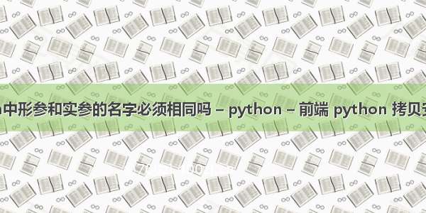 python中形参和实参的名字必须相同吗 – python – 前端 python 拷贝安装目录