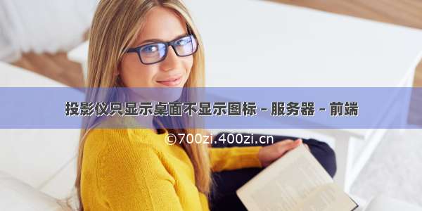 投影仪只显示桌面不显示图标 – 服务器 – 前端