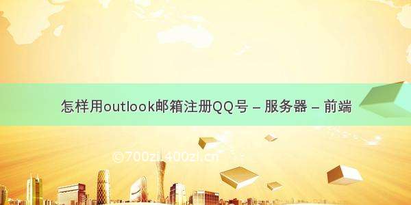 怎样用outlook邮箱注册QQ号 – 服务器 – 前端