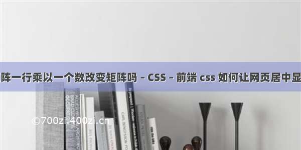 矩阵一行乘以一个数改变矩阵吗 – CSS – 前端 css 如何让网页居中显示
