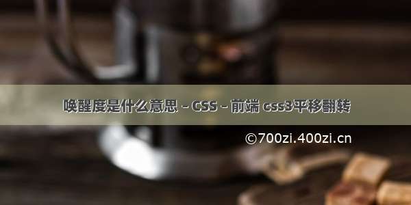 唤醒度是什么意思 – CSS – 前端 css3平移翻转