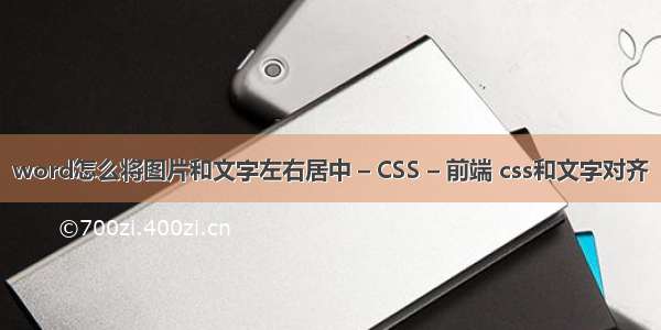 word怎么将图片和文字左右居中 – CSS – 前端 css和文字对齐