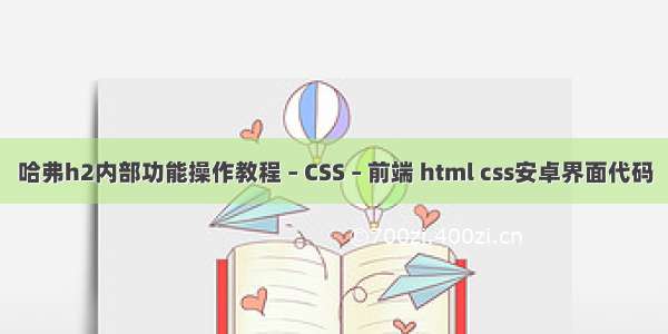 哈弗h2内部功能操作教程 – CSS – 前端 html css安卓界面代码