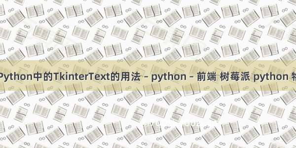 求助Python中的TkinterText的用法 – python – 前端 树莓派 python 物联网